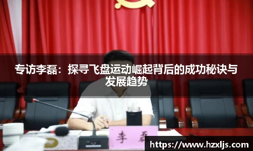 专访李磊：探寻飞盘运动崛起背后的成功秘诀与发展趋势